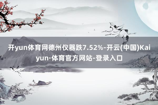 开yun体育网德州仪器跌7.52%-开云(中国)Kaiyun·体育官方网站-登录入口
