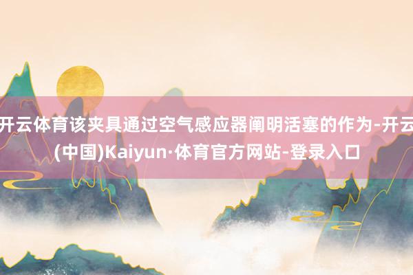 开云体育该夹具通过空气感应器阐明活塞的作为-开云(中国)Kaiyun·体育官方网站-登录入口