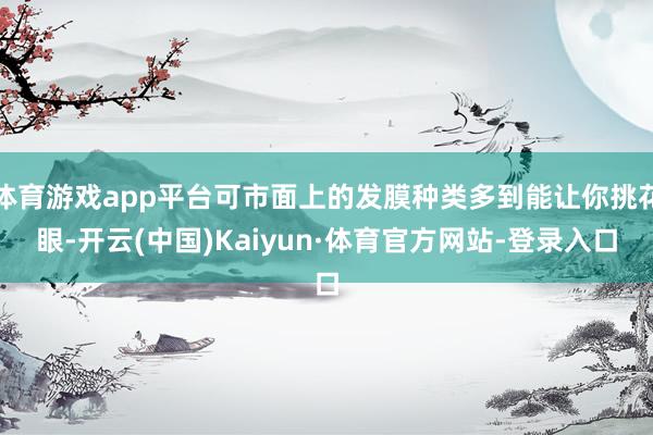 体育游戏app平台可市面上的发膜种类多到能让你挑花眼-开云(中国)Kaiyun·体育官方网站-登录入口