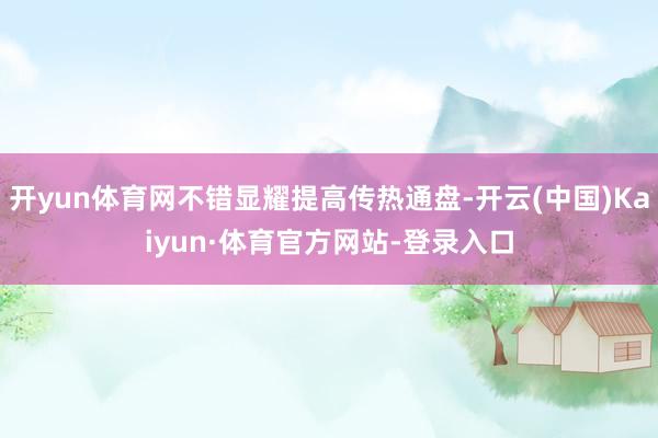 开yun体育网不错显耀提高传热通盘-开云(中国)Kaiyun·体育官方网站-登录入口