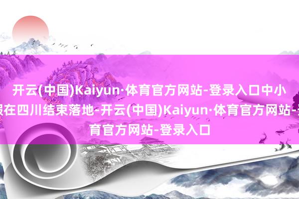 开云(中国)Kaiyun·体育官方网站-登录入口中小学春秋假在四川结束落地-开云(中国)Kaiyun·体育官方网站-登录入口