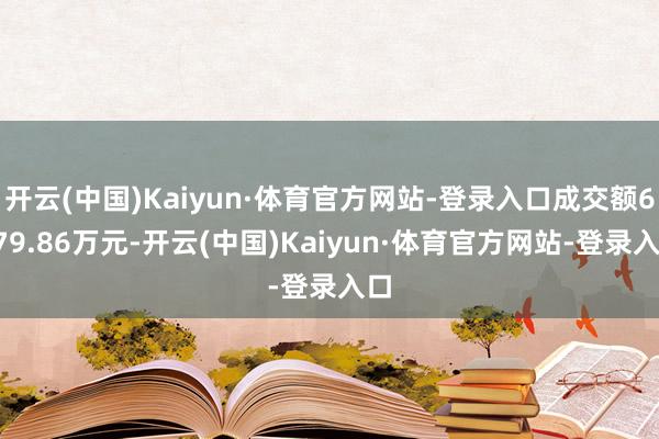 开云(中国)Kaiyun·体育官方网站-登录入口成交额6979.86万元-开云(中国)Kaiyun·体育官方网站-登录入口