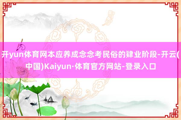 开yun体育网本应养成念念考民俗的肄业阶段-开云(中国)Kaiyun·体育官方网站-登录入口